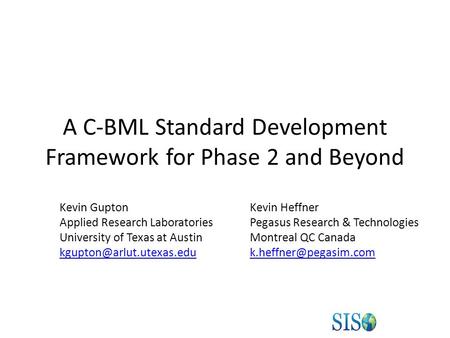 A C-BML Standard Development Framework for Phase 2 and Beyond Kevin Gupton Applied Research Laboratories University of Texas at Austin