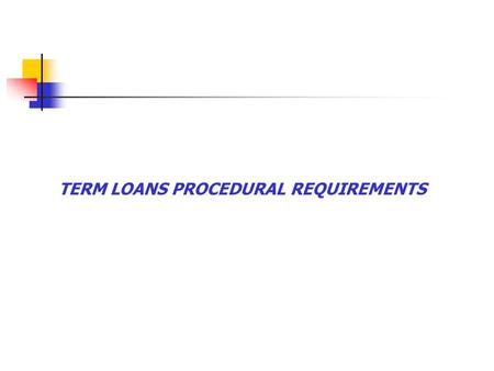 TERM LOANS PROCEDURAL REQUIREMENTS. Obligations of assistance.