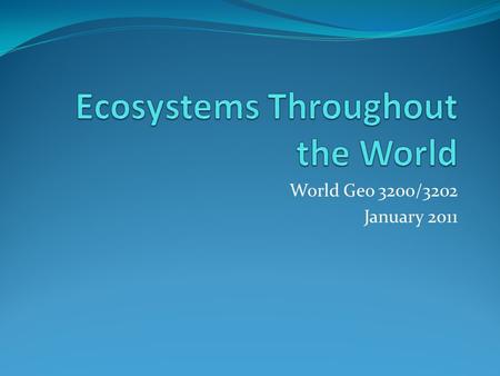 World Geo 3200/3202 January 2011. Outcomes 3.3.1 List the general characteristics of a given ecosystem. (k) 3.3.2 Analyze patterns in the distribution.