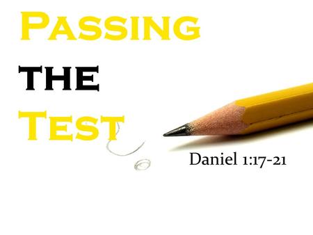 Passing the Test Daniel 1:17-21. Passing the Test “As for these four youths, God gave them learning and skill in all literature and wisdom, and Daniel.