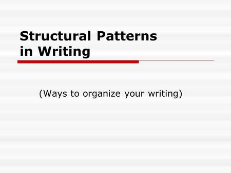 Structural Patterns in Writing (Ways to organize your writing)