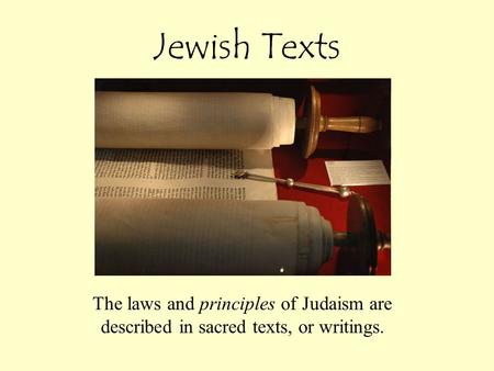Jewish Texts The laws and principles of Judaism are described in sacred texts, or writings.