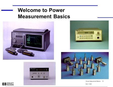 Power Measurement Basics BLS 11/96 1 Welcome to Power Measurement Basics.