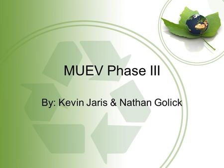 MUEV Phase III By: Kevin Jaris & Nathan Golick. Introduction Petroleum is a finite resource. Demand for clean energy is driving the increase in the production.
