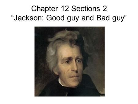 Chapter 12 Sections 2 “Jackson: Good guy and Bad guy”