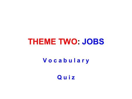 THEME TWO: JOBS V o c a b u l a r y Q u i z. I like ……………………………… very much. Because when I read, I learn new things and that makes me happy. Use your.