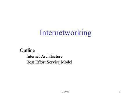 CS 6401 Internetworking Outline Internet Architecture Best Effort Service Model.