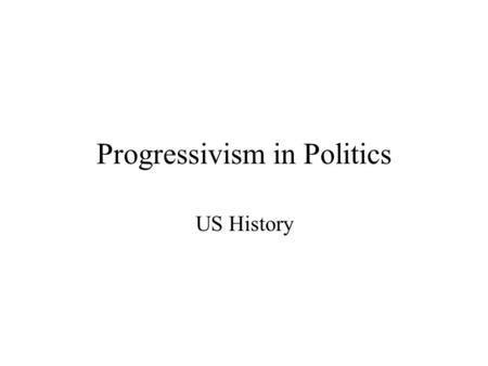 Progressivism in Politics US History. Urban Issues Drive Local Reform Rapid urbanization created a lack of basic services. Reformers wanted: –Govt ownership.