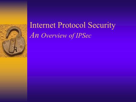 Internet Protocol Security An Overview of IPSec. رئوس مطالب:  مشکلات امنیتی چیست؟  مفهوم TCP/IP  امنیت در چه سطحی؟  IP Security  سرویسهای IPSec Security.