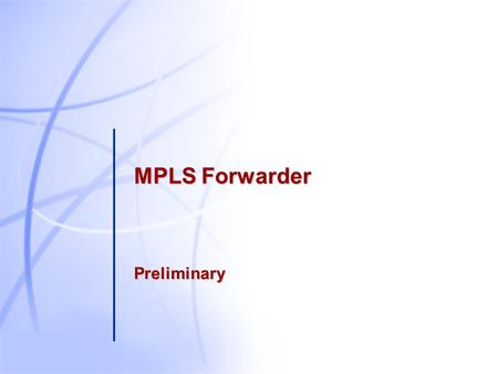 MPLS Forwarder Preliminary 1 Outline MPLS Overview MPLS Overview MPLS MRD MPLS Data Path HLD 48K MPLS Fwder HLD IPE MPLS Fwder HLD Issues Summary.