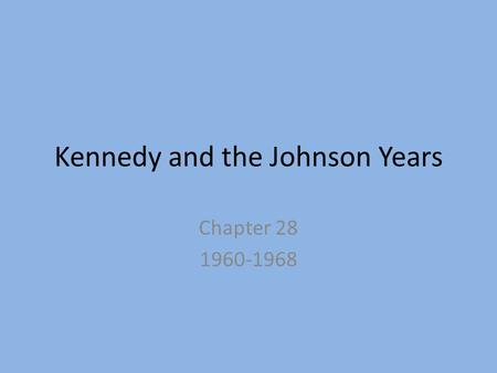 Kennedy and the Johnson Years Chapter 28 1960-1968.