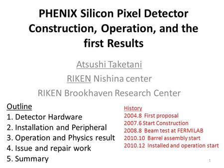 PHENIX Silicon Pixel Detector Construction, Operation, and the first Results Atsushi Taketani RIKEN Nishina center RIKEN Brookhaven Research Center Outline.