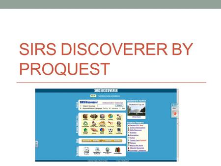 SIRS DISCOVERER BY PROQUEST. Overview Sources and articles are selected for their educational content, reliability, relevance, interest, age- appropriateness,