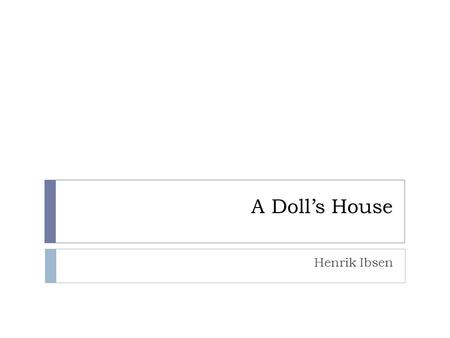 A Doll’s House Henrik Ibsen. Characters in A Doll’s House  Torvald Helmer, a lawyer Nora, his wife Dr. Rank Mrs. Kristine Linde Nils Krogstad Anne Marie,