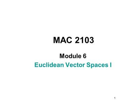 1 MAC 2103 Module 6 Euclidean Vector Spaces I. 2 Rev.F09 Learning Objectives Upon completing this module, you should be able to: 1. Use vector notation.
