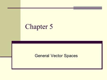 Chapter 5 General Vector Spaces.