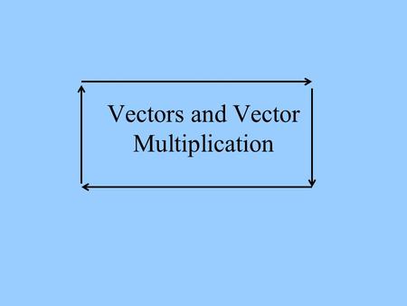 Vectors and Vector Multiplication. Vector quantities are those that have magnitude and direction, such as: Displacement,  x or Velocity, Acceleration,