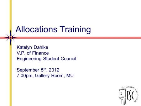 Allocations Training Katelyn Dahlke V.P. of Finance Engineering Student Council September 5 th, 2012 7:00pm, Gallery Room, MU.