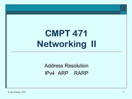 CMPT 471 Networking II Address Resolution IPv4 ARP RARP 1© Janice Regan, 2012.