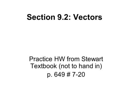Section 9.2: Vectors Practice HW from Stewart Textbook (not to hand in) p. 649 # 7-20.