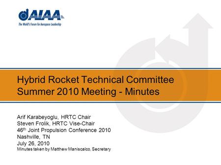 Hybrid Rocket Technical Committee Summer 2010 Meeting - Minutes Arif Karabeyoglu, HRTC Chair Steven Frolik, HRTC Vise-Chair 46 th Joint Propulsion Conference.