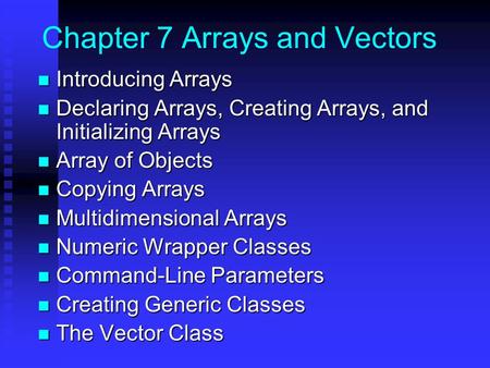 Chapter 7 Arrays and Vectors Introducing Arrays Introducing Arrays Declaring Arrays, Creating Arrays, and Initializing Arrays Declaring Arrays, Creating.