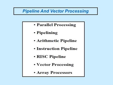 Pipeline And Vector Processing. Parallel Processing The purpose of parallel processing is to speed up the computer processing capability and increase.