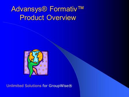Advansys® Formativ™ Product Overview Unlimited Solutions for GroupWise®
