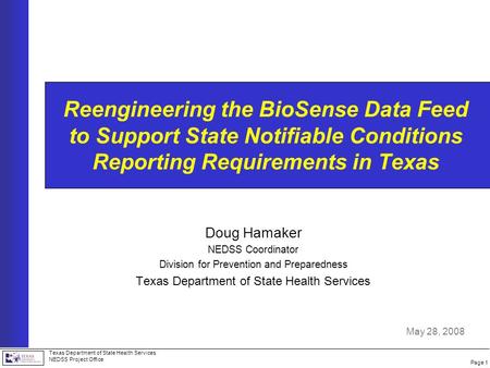 Page 1 Texas Department of State Health Services NEDSS Project Office Reengineering the BioSense Data Feed to Support State Notifiable Conditions Reporting.