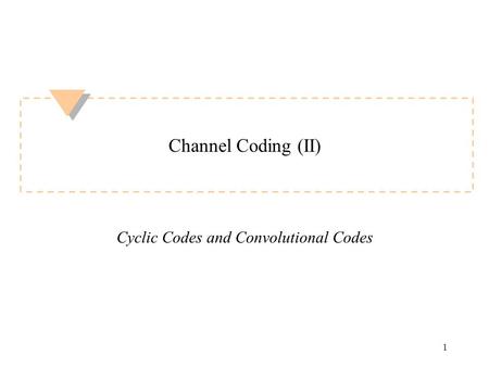 1 Channel Coding (II) Cyclic Codes and Convolutional Codes.