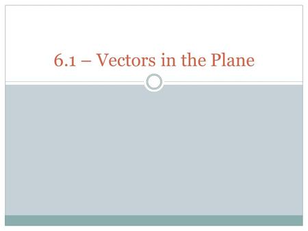 6.1 – Vectors in the Plane. What are Vectors? Vectors are a quantity that have both magnitude (length) and direction, usually represented with an arrow: