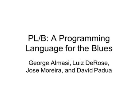 PL/B: A Programming Language for the Blues George Almasi, Luiz DeRose, Jose Moreira, and David Padua.