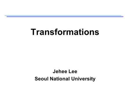 Transformations Jehee Lee Seoul National University.