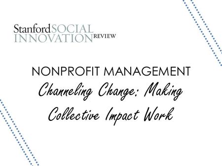 NONPROFIT MANAGEMENT Channeling Change: Making Collective Impact Work.