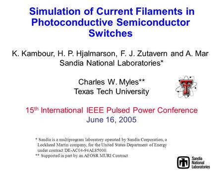 Simulation of Current Filaments in Photoconductive Semiconductor Switches K. Kambour, H. P. Hjalmarson, F. J. Zutavern and A. Mar Sandia National Laboratories*