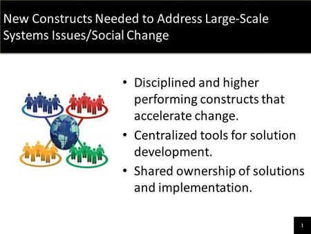 Disciplined and higher performing constructs that accelerate change. Centralized tools for solution development. Shared ownership of solutions and implementation.