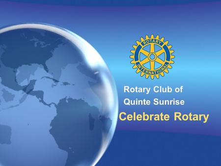 Rotary Club of Quinte Sunrise Celebrate Rotary Rotary Club of Quinte Sunrise Celebrate Rotary.