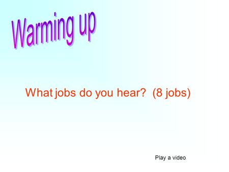 Play a video What jobs do you hear? (8 jobs) Unit 6 I’m going to study computer science.