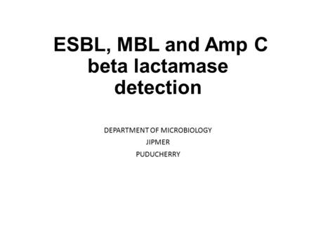 ESBL, MBL and Amp C beta lactamase detection DEPARTMENT OF MICROBIOLOGY JIPMER PUDUCHERRY.