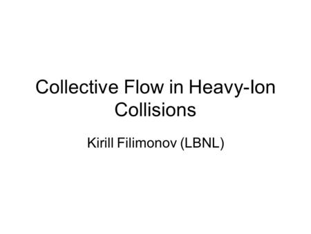 Collective Flow in Heavy-Ion Collisions Kirill Filimonov (LBNL)