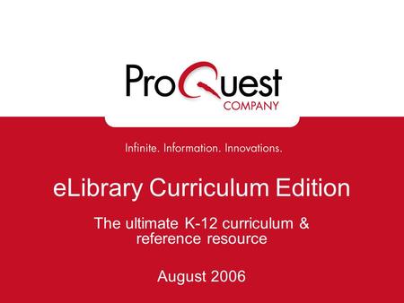 ELibrary Curriculum Edition The ultimate K-12 curriculum & reference resource August 2006.