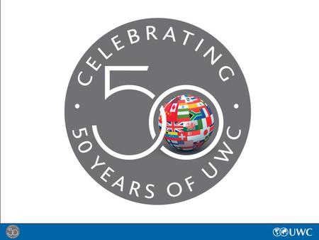 UWC’s 50 th Anniversary Celebrating with Action 16 – 22 September 2012.