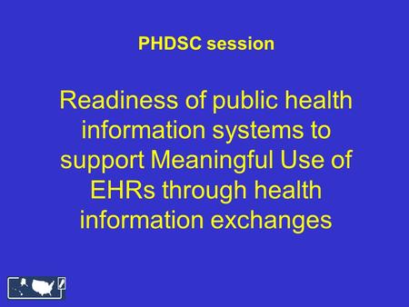 PHDSC session Readiness of public health information systems to support Meaningful Use of EHRs through health information exchanges.