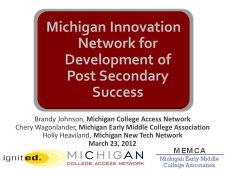 Brandy Johnson, Michigan College Access Network Chery Wagonlander, Michigan Early Middle College Association Holly Heaviland, Michigan New Tech Network.