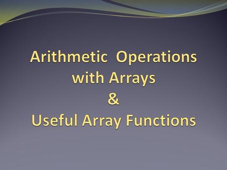 Array Addition  Two arrays can be added if and only if both arrays have exactly the same dimensions.  Assuming the dimension requirement is satisfied,
