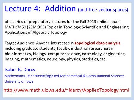 Lecture 4: Addition (and free vector spaces) of a series of preparatory lectures for the Fall 2013 online course MATH:7450 (22M:305) Topics in Topology: