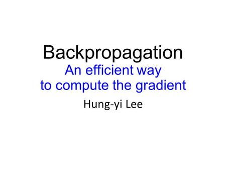 Backpropagation An efficient way to compute the gradient Hung-yi Lee.