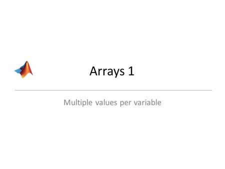 Arrays 1 Multiple values per variable. Why arrays? Can you collect one value from the user? How about two? Twenty? Two hundred? How about… I need to collect.