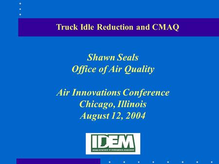 Truck Idle Reduction and CMAQ Shawn Seals Office of Air Quality Air Innovations Conference Chicago, Illinois August 12, 2004.