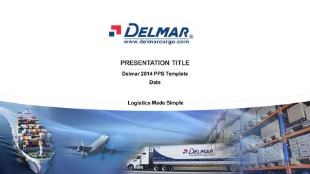 PRESENTATION TITLE Delmar 2014 PPS Template Date Logistics Made Simple.